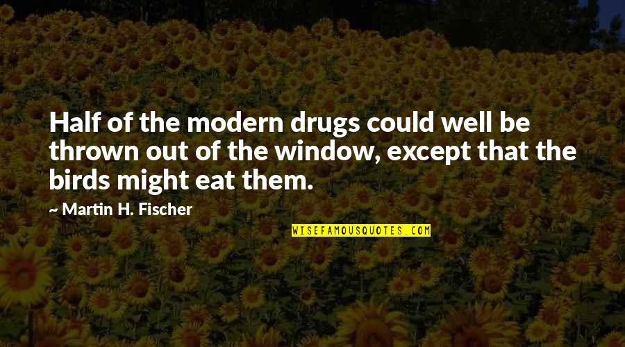 Kalifornia Klass Quotes By Martin H. Fischer: Half of the modern drugs could well be