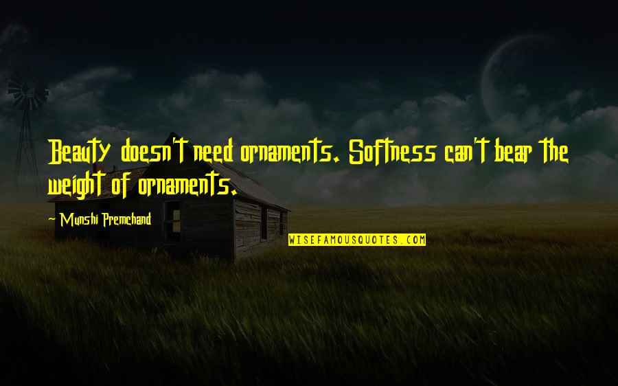 Kalifornia Klass Quotes By Munshi Premchand: Beauty doesn't need ornaments. Softness can't bear the