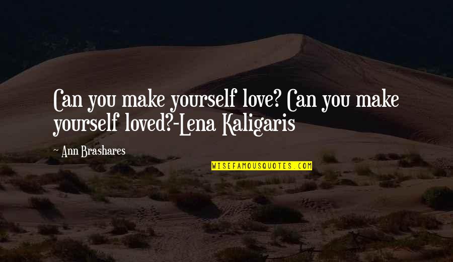 Kaligaris Quotes By Ann Brashares: Can you make yourself love? Can you make