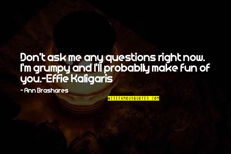 Kaligaris Quotes By Ann Brashares: Don't ask me any questions right now. I'm