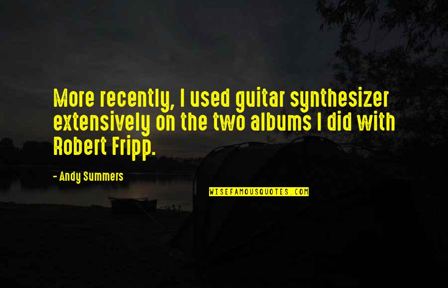 Kaligayahan Kahulugan Quotes By Andy Summers: More recently, I used guitar synthesizer extensively on