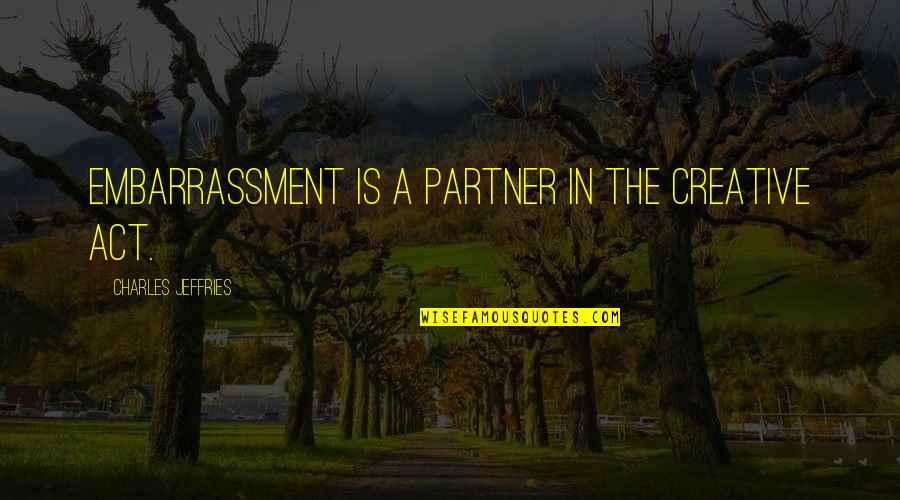 Kalikasan Tagalog Quotes By Charles Jeffries: Embarrassment is a partner in the creative act.