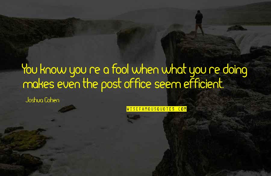 Kalikata Est Quotes By Joshua Cohen: You know you're a fool when what you're Kalikata Est Quotes By Joshua Cohen: You know you're a fool when what you're