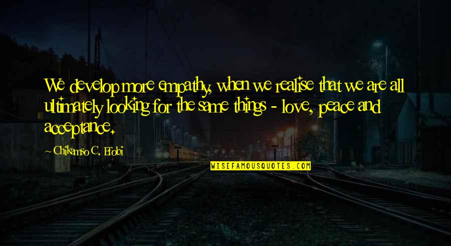 Kalilikane Oahu Quotes By Chikamso C. Efobi: We develop more empathy, when we realise that