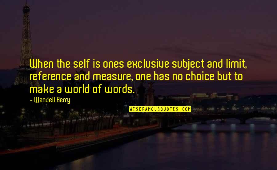 Kalilikane Ohana Quotes By Wendell Berry: When the self is ones exclusive subject and Kalilikane Ohana Quotes By Wendell Berry: When the self is ones exclusive subject and