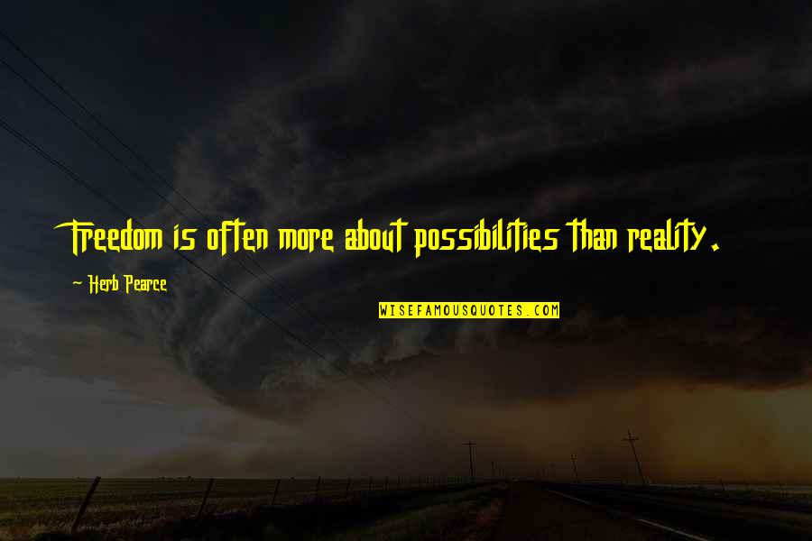 Kalimah Muhammad Quotes By Herb Pearce: Freedom is often more about possibilities than reality. Kalimah Muhammad Quotes By Herb Pearce: Freedom is often more about possibilities than reality.