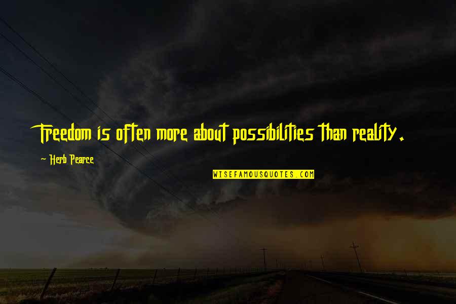 Kalimah Muhammad Quotes By Herb Pearce: Freedom is often more about possibilities than reality.