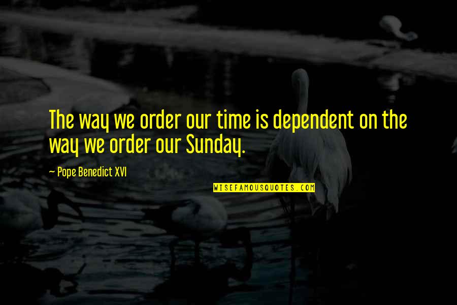 Kalimat Simpleks Quotes By Pope Benedict XVI: The way we order our time is dependent Kalimat Simpleks Quotes By Pope Benedict XVI: The way we order our time is dependent