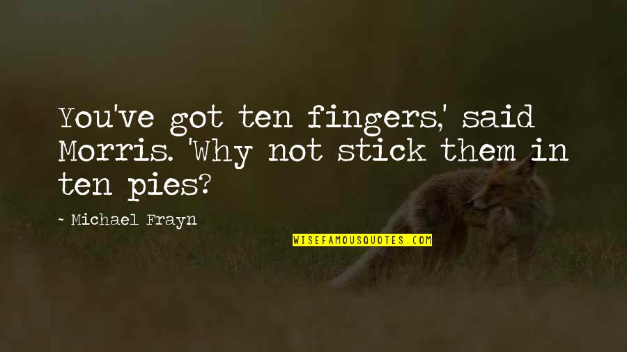 Kalimat Untuk Quotes By Michael Frayn: You've got ten fingers,' said Morris. 'Why not