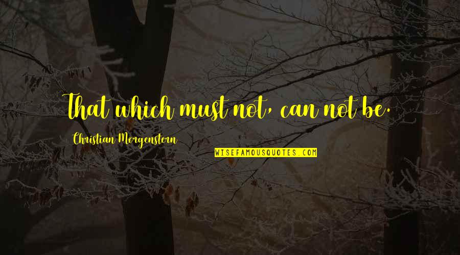 Kalimeris Hortensis Quotes By Christian Morgenstern: That which must not, can not be. Kalimeris Hortensis Quotes By Christian Morgenstern: That which must not, can not be.