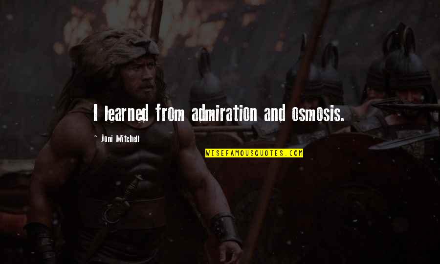Kalimeris Hortensis Quotes By Joni Mitchell: I learned from admiration and osmosis. Kalimeris Hortensis Quotes By Joni Mitchell: I learned from admiration and osmosis.