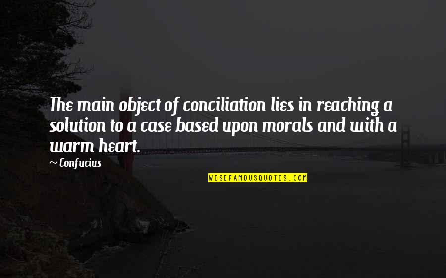 Kalimutan Monayan Quotes By Confucius: The main object of conciliation lies in reaching