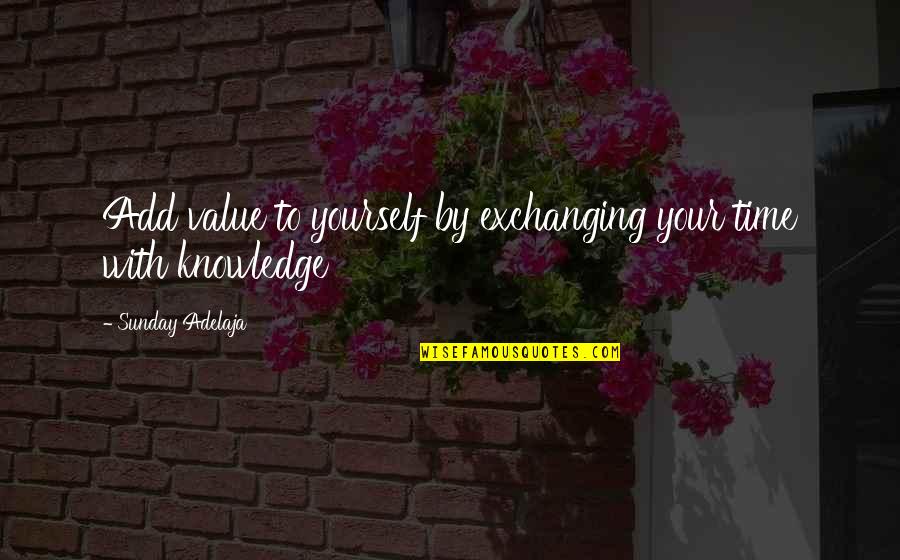 Kalimutan Monayan Quotes By Sunday Adelaja: Add value to yourself by exchanging your time
