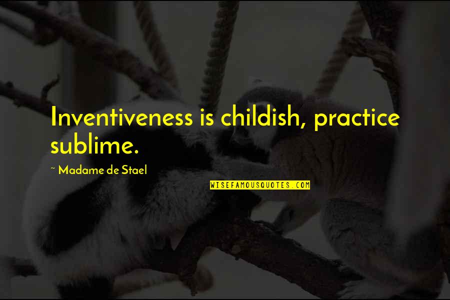 Kalin Kessler Quotes By Madame De Stael: Inventiveness is childish, practice sublime.