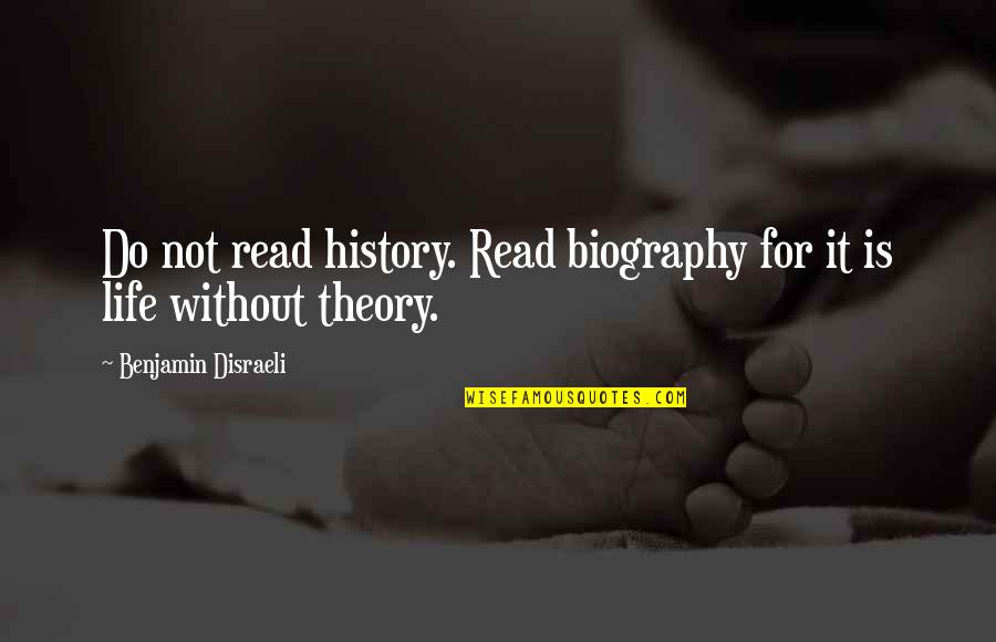 Kalin Quotes By Benjamin Disraeli: Do not read history. Read biography for it