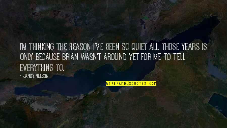 Kalinaaa Quotes By Jandy Nelson: I'm thinking the reason I've been so quiet Kalinaaa Quotes By Jandy Nelson: I'm thinking the reason I've been so quiet