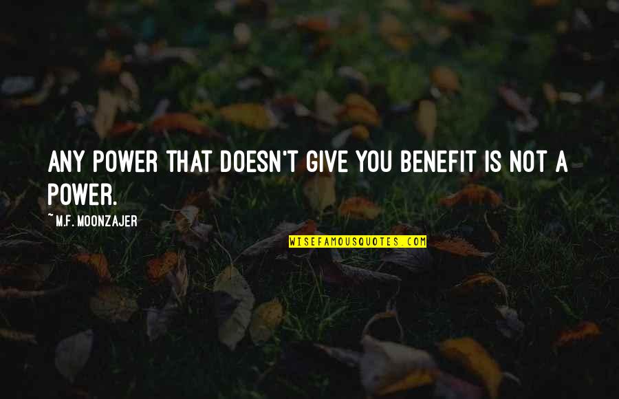Kalinak Tlacovka Quotes By M.F. Moonzajer: Any power that doesn't give you benefit is Kalinak Tlacovka Quotes By M.F. Moonzajer: Any power that doesn't give you benefit is