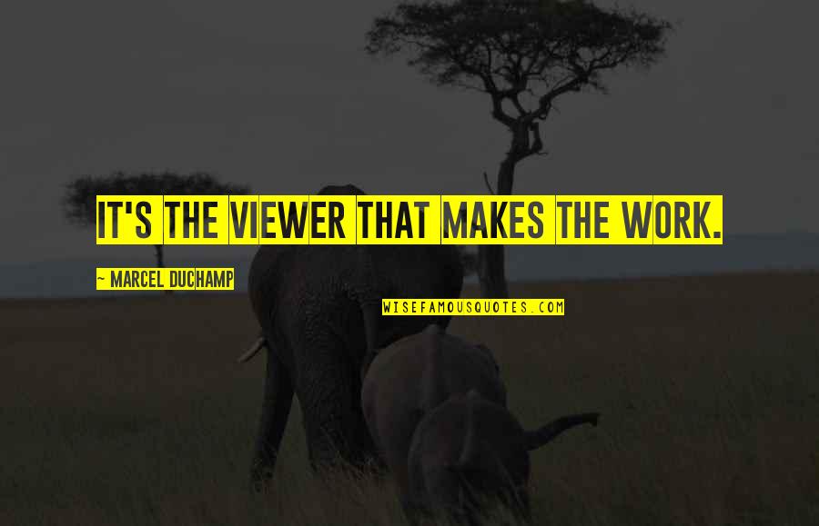 Kalinangan Kasingkahulugan Quotes By Marcel Duchamp: It's the viewer that makes the work. Kalinangan Kasingkahulugan Quotes By Marcel Duchamp: It's the viewer that makes the work.