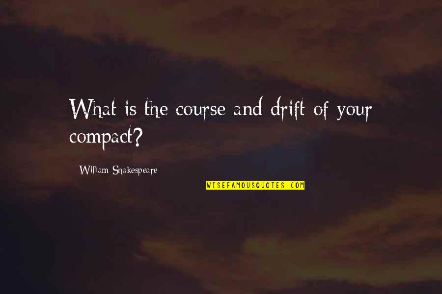 Kalinas Tainos Quotes By William Shakespeare: What is the course and drift of your Kalinas Tainos Quotes By William Shakespeare: What is the course and drift of your