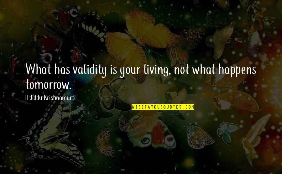 Kalindi Quotes By Jiddu Krishnamurti: What has validity is your living, not what