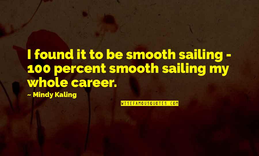 Kaling Quotes By Mindy Kaling: I found it to be smooth sailing -