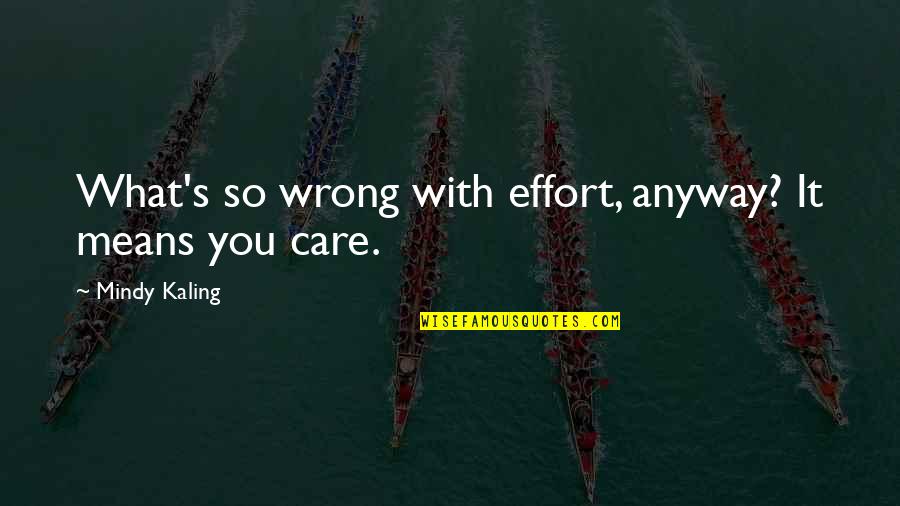 Kaling Quotes By Mindy Kaling: What's so wrong with effort, anyway? It means Kaling Quotes By Mindy Kaling: What's so wrong with effort, anyway? It means