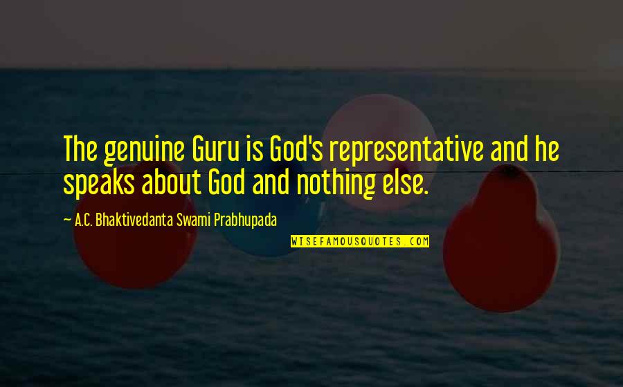 Kalinich Glenbard Quotes By A.C. Bhaktivedanta Swami Prabhupada: The genuine Guru is God's representative and he Kalinich Glenbard Quotes By A.C. Bhaktivedanta Swami Prabhupada: The genuine Guru is God's representative and he
