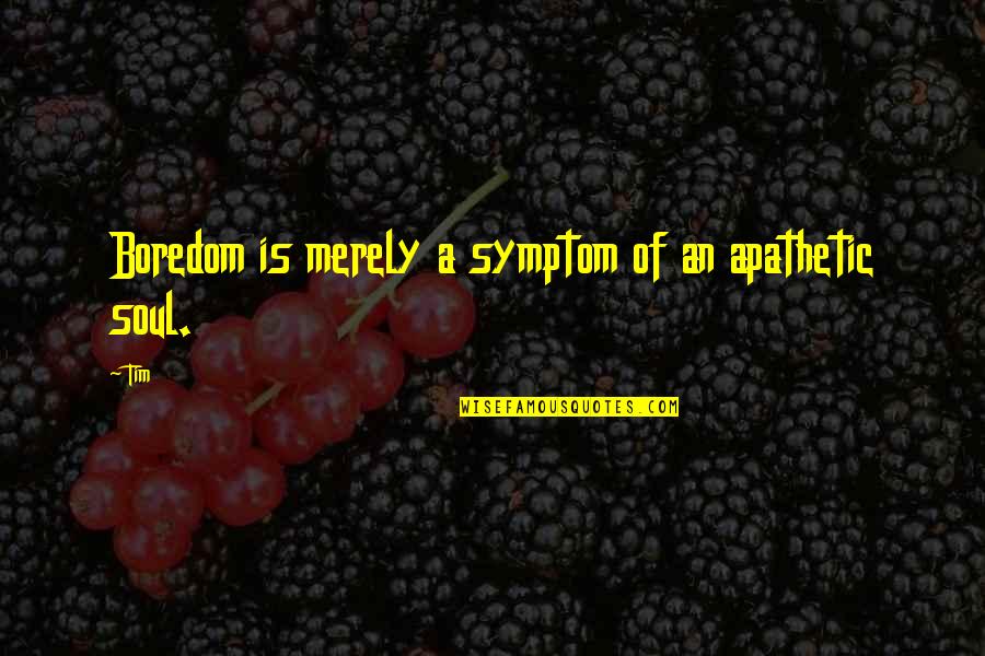 Kalinich Glenbard Quotes By Tim: Boredom is merely a symptom of an apathetic