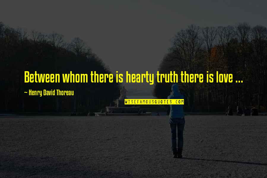 Kalinin K 7 Quotes By Henry David Thoreau: Between whom there is hearty truth there is Kalinin K 7 Quotes By Henry David Thoreau: Between whom there is hearty truth there is
