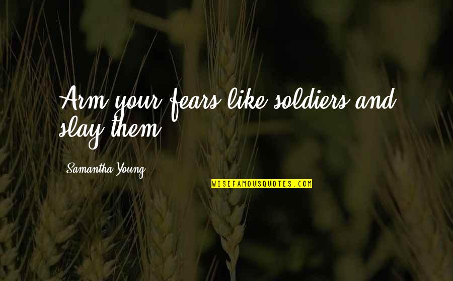 Kalinova Design Quotes By Samantha Young: Arm your fears like soldiers and slay them Kalinova Design Quotes By Samantha Young: Arm your fears like soldiers and slay them