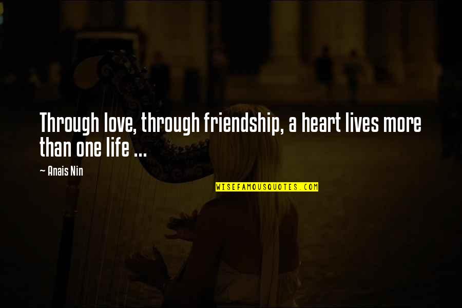 Kalip Quotes By Anais Nin: Through love, through friendship, a heart lives more