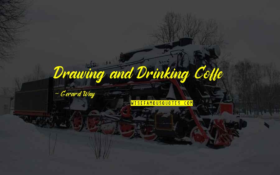 Kalipi Na Quotes By Gerard Way: Drawing and Drinking Coffe Kalipi Na Quotes By Gerard Way: Drawing and Drinking Coffe