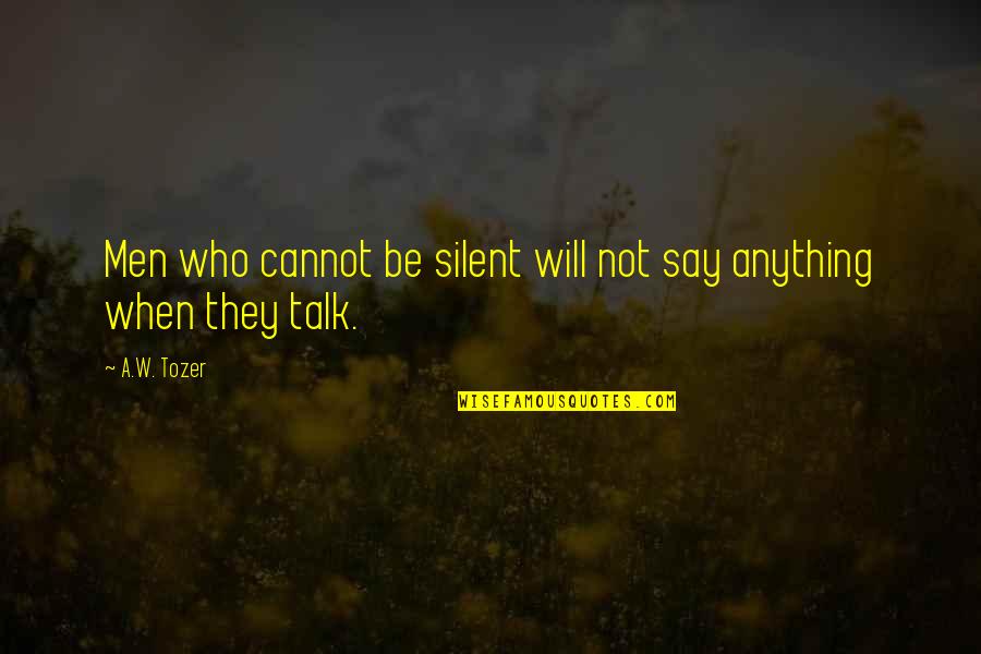 Kaliraya Quotes By A.W. Tozer: Men who cannot be silent will not say