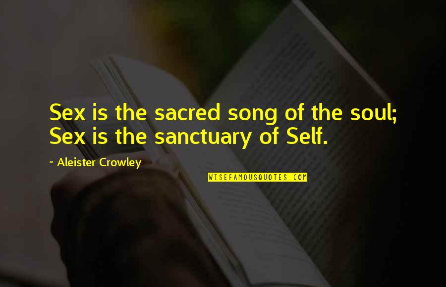 Kalischko Quotes By Aleister Crowley: Sex is the sacred song of the soul; Kalischko Quotes By Aleister Crowley: Sex is the sacred song of the soul;