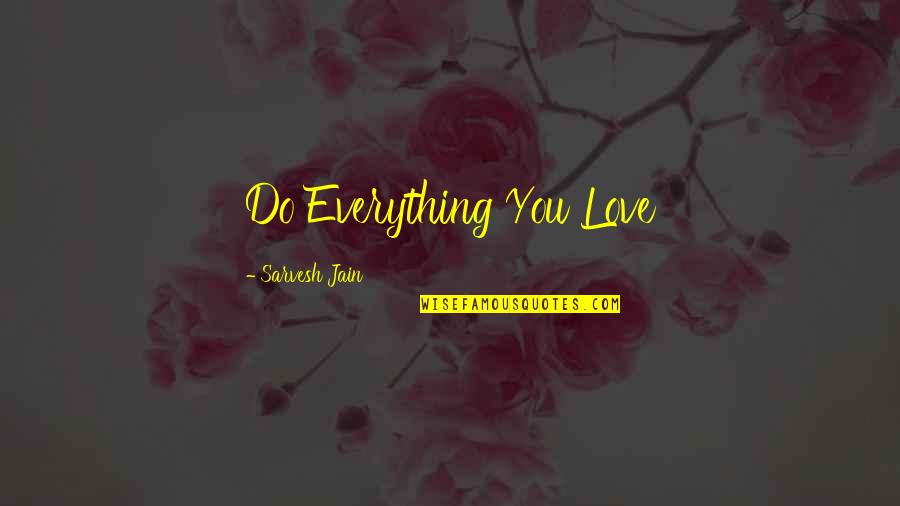 Kalischko Quotes By Sarvesh Jain: Do Everything You Love Kalischko Quotes By Sarvesh Jain: Do Everything You Love