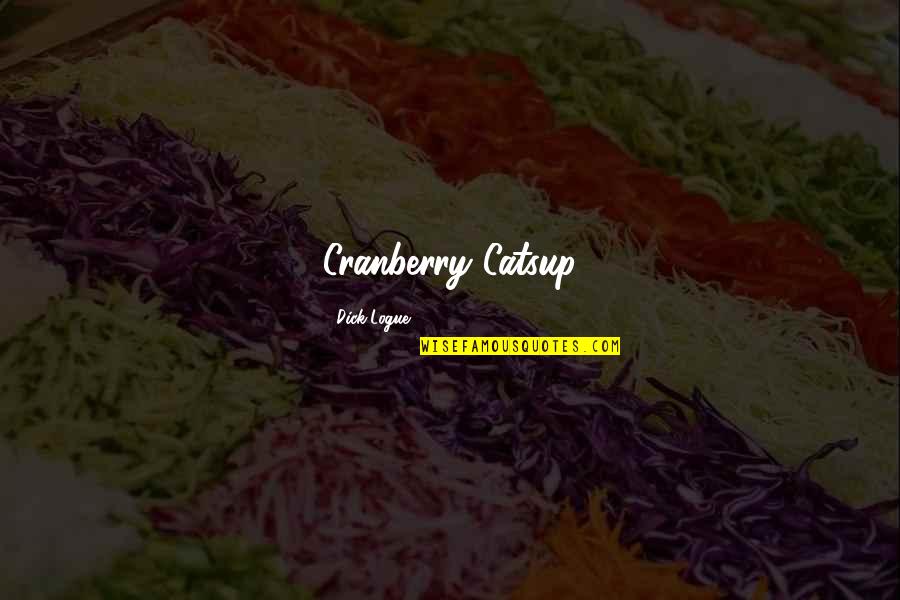 Kalish Chicago Quotes By Dick Logue: Cranberry Catsup