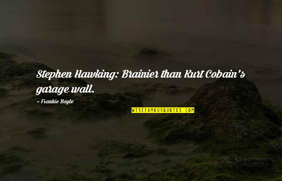 Kaliski Quantum Quotes By Frankie Boyle: Stephen Hawking: Brainier than Kurt Cobain's garage wall. Kaliski Quantum Quotes By Frankie Boyle: Stephen Hawking: Brainier than Kurt Cobain's garage wall.