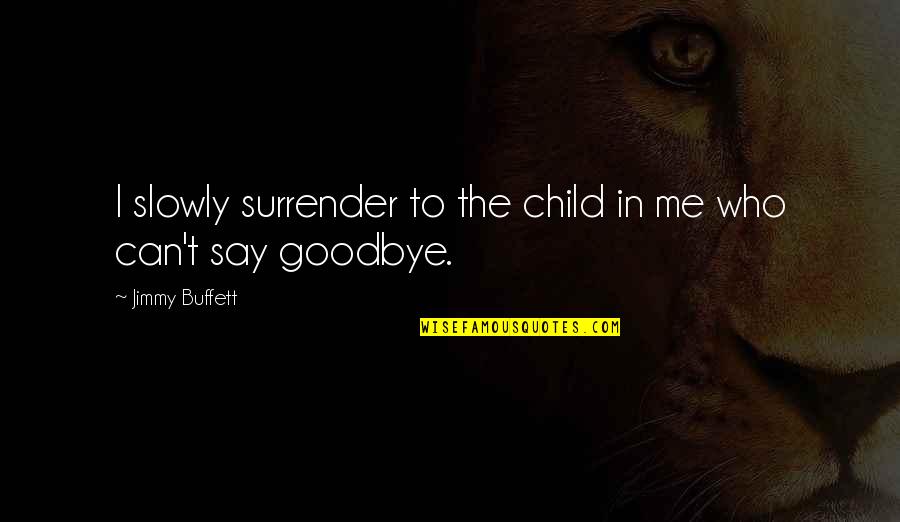 Kalison Warehousing Quotes By Jimmy Buffett: I slowly surrender to the child in me