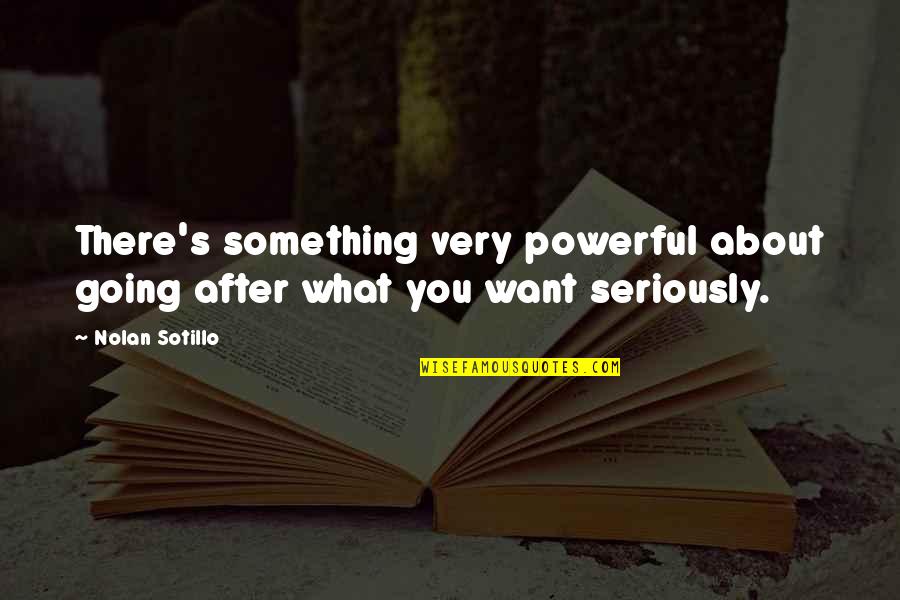 Kalissa Funk Quotes By Nolan Sotillo: There's something very powerful about going after what