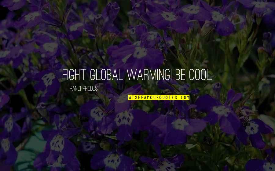 Kalissa Funk Quotes By Randi Rhodes: Fight global warming! Be cool.