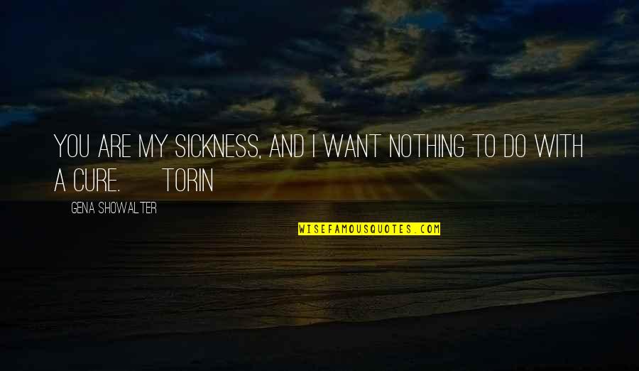 Kalissa Miller Quotes By Gena Showalter: You are my sickness, and I want nothing