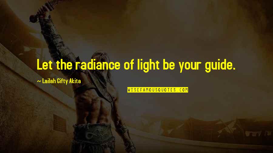 Kalissa Miller Quotes By Lailah Gifty Akita: Let the radiance of light be your guide.