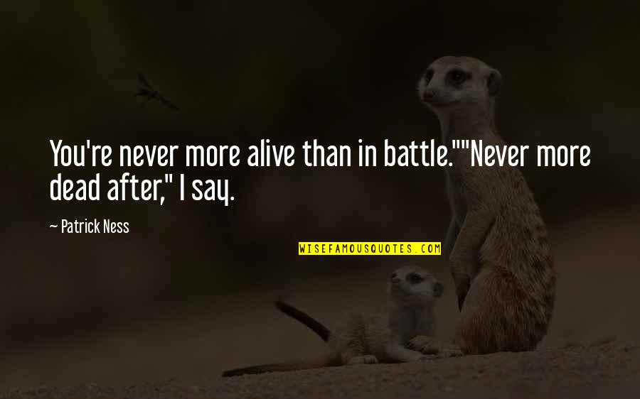 Kalista Quotes By Patrick Ness: You're never more alive than in battle.""Never more