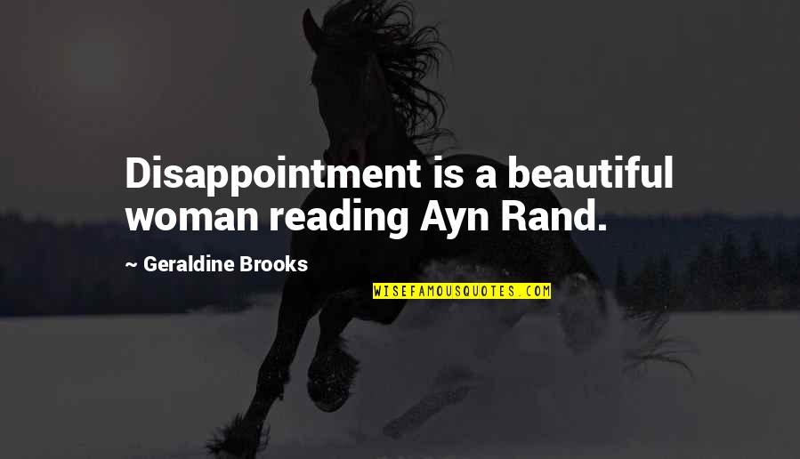 Kalitta Crash Quotes By Geraldine Brooks: Disappointment is a beautiful woman reading Ayn Rand.