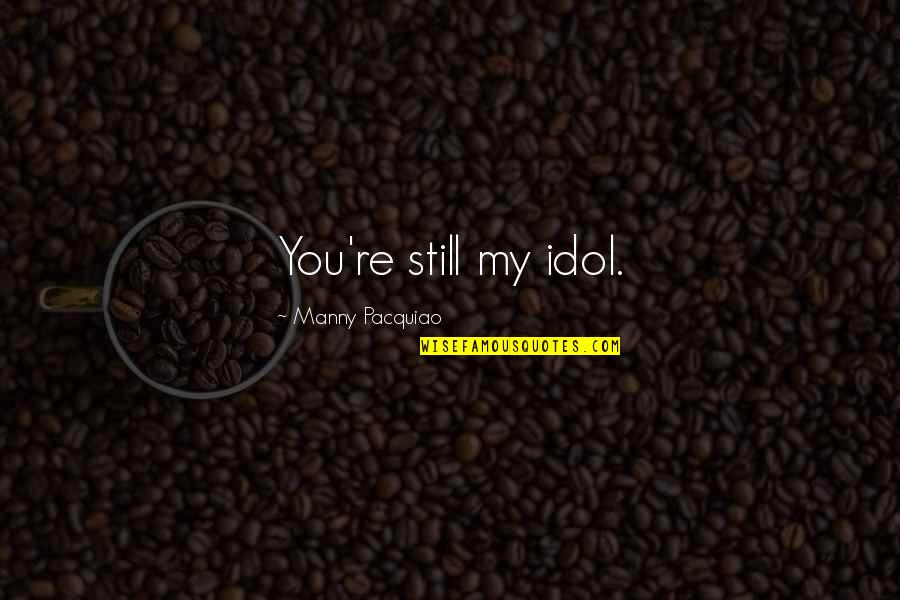Kalitta Crash Quotes By Manny Pacquiao: You're still my idol.