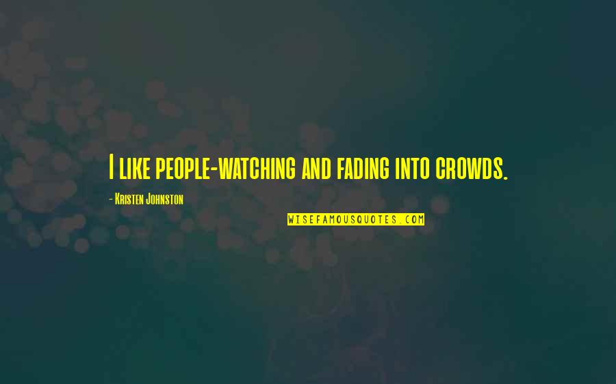 Kaljukits Quotes By Kristen Johnston: I like people-watching and fading into crowds. Kaljukits Quotes By Kristen Johnston: I like people-watching and fading into crowds.