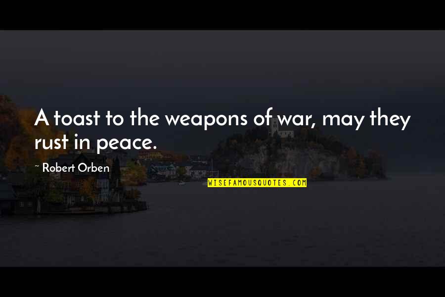 Kaljulaid Quotes By Robert Orben: A toast to the weapons of war, may Kaljulaid Quotes By Robert Orben: A toast to the weapons of war, may