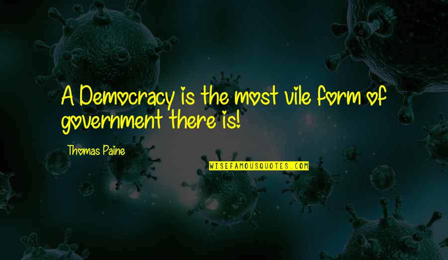 Kalkanis Ent Quotes By Thomas Paine: A Democracy is the most vile form of Kalkanis Ent Quotes By Thomas Paine: A Democracy is the most vile form of