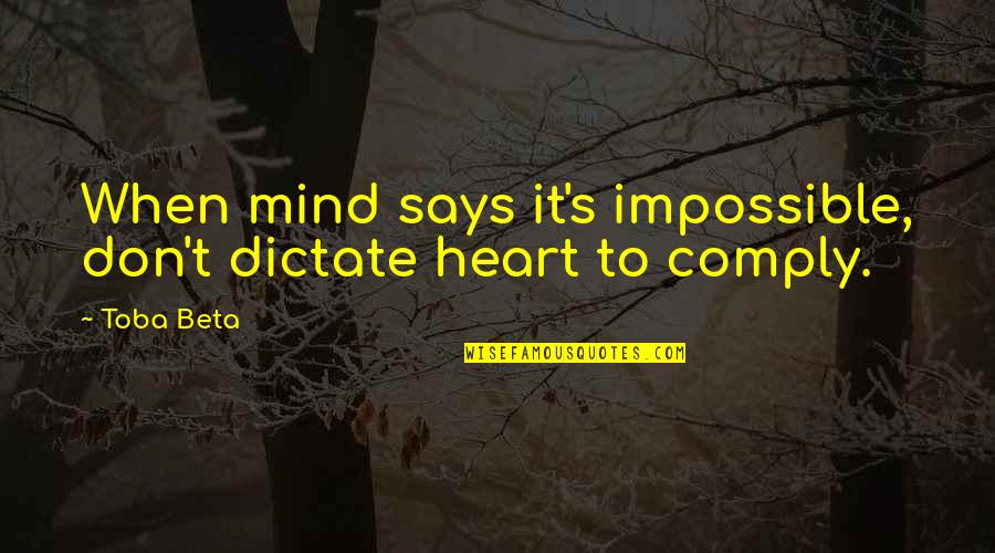 Kalkanis Indictment Quotes By Toba Beta: When mind says it's impossible, don't dictate heart