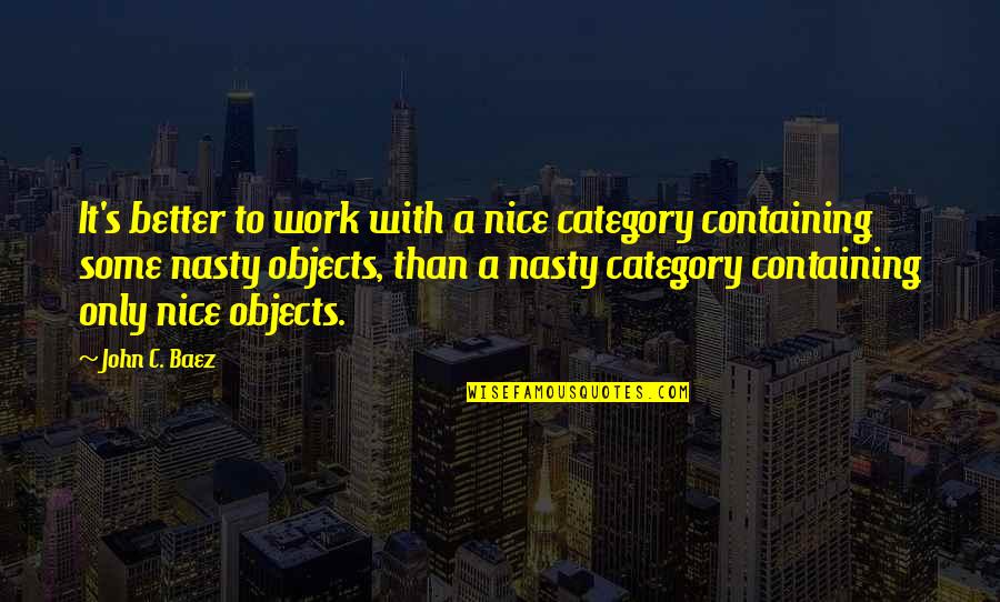 Kalkbrenner Creighton Quotes By John C. Baez: It's better to work with a nice category Kalkbrenner Creighton Quotes By John C. Baez: It's better to work with a nice category